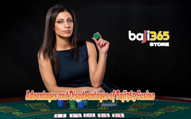 Advantages and Disadvantages of Baji365 Casino