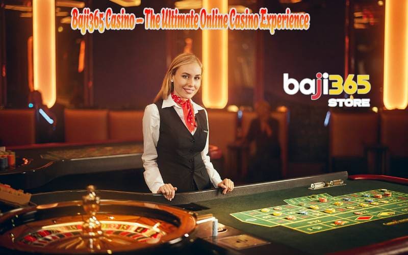 Baji365 Casino – The Ultimate Online Casino Experience