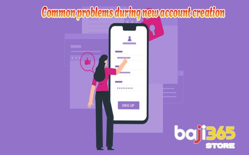 Common problems during new account creation