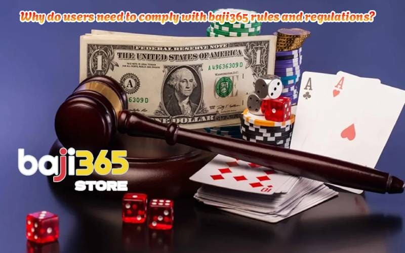 Why do users need to comply with baji365 rules and regulations?